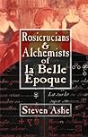 Rosicrucians & Alchemists of la Belle Epoque Rosicrucians & Alchemists of la Belle Epoque
