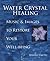 Water Crystal Healing. Music & Images to Restore Your Well-Being by Masaru Emoto