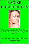 Banish Folliculitis "How to Eliminate Hot Tub Rash, Barber's Itch, & Folliculitis Barbae Naturally in 30 Days!"