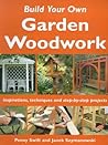 Build Your Own Garden Woodwork: Inspirations, Techniques and Step-by-step Projects (Build Your Own)