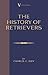 The History Of Retrievers (A Vintage Dog Books Breed Classic - Labrador - Flat-Coated Retriever - Golden Retriever): A Vintage Dog Books Breed Classic ... Flat-coated Retriever, Golden Retriever