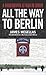 All the Way to Berlin by James Megellas