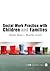 Social Work Practice with Children and Families (Social Work in Action series)
