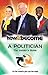 How To Become A Politician: The Insider's Guide (how2become)