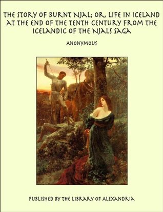 The Story of Burnt Njal or Life in Iceland at the End of the Tenth Century from the Icelandic of the Njals Saga