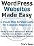 WordPress Websites Made Easy - A Visual Step by Step Wordpress Guide for Complete Beginners (WordPress Made Easy Book 1)