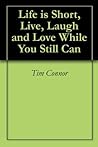 Life is Short, Live, Laugh and Love While You Still Can Life is Short, Live, Laugh and Love While You Still Can
