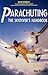 Parachuting: The Skydiver's Handbook