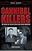 Cannibal Killers: The Real Life Flesh Eaters and Blood Drinkers