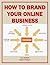 How to Brand Your Online Business: A Beginner's Guide (Marketing Matters)