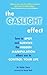 The Gaslight Effect: How to Spot and Survive the Hidden Manipulation Others Use to Control Your Life
