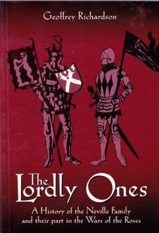 The Lordly Ones: A History of the Neville Family and their part in the Wars of the Roses (Paperback)
