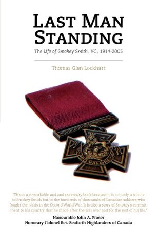 Last Man Standing: The Life of Smokey Smith, VC, 1914-2005 (Kindle Edition)
