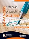 Advanced Database Projects in Access 2007: Suitable for Users of Office 2010