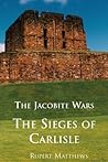 The Jacobite Wars - The Sieges of Carlisle (Abridged History (Local))