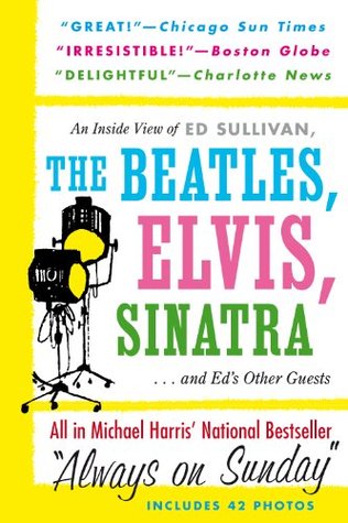 Always On Sunday: An Inside View of Ed Sullivan, the Beatles, Elvis, Sinatra & Ed's Other Guests (Kindle Edition)