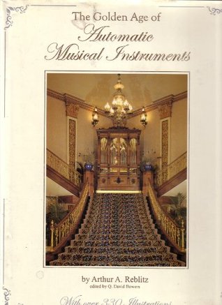 Golden Age of Automatic Musical Instruments: Remarkable Music Machines and Their Stories (Hardcover)