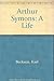 Arthur Symons: A Life