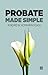Probate Made Simple: The essential guide to saving money and getting the most out of your solicitor
