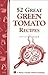 52 Great Green Tomato Recip...