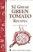 52 Great Green Tomato Recipes: Storey's Country Wisdom Bulletin A-24 (Storey Country Wisdom Bulletin)