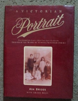 A Victorian Portrait: Victorian Life and Values As Seen Through the Work of Studio Photographers (Hardcover)