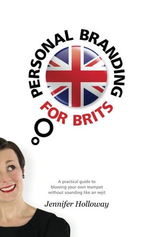 Personal Branding for Brits: How to promote yourself, raise your profile and get ahead...without sounding like an idiot (Kindle Edition)