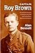 Captain Roy Brown, A True Story of the Great War 1914-1918 Vol. 1