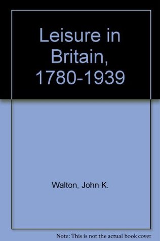 Leisure in Britain, 1780-1939 (Hardcover)