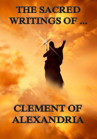 The Sacred Writings of Clement of Alexandria: Extended Annotated Edition