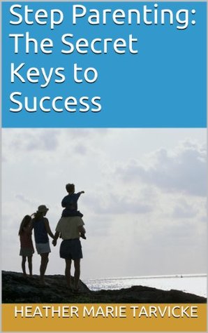 Step Parenting: The Secret Keys to Success (Kindle Edition)