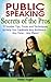 Public Speaking Secrets of the Pros: 77 Insider Tips, Tricks and Techniques to Help You Captivate Any Audience .. Any Time... Any Place!