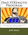 Dad Strength Program: The Definitive Guide to Sustainable Fitness for Men in Their 40’s, 50’s, 60’s and Beyond!