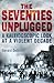 The Seventies Unplugged by Gerard J.  DeGroot