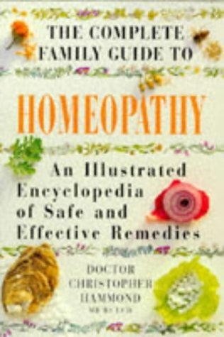 The Complete Family Guide to Homeopathy: An Illustrated Encyclopedia of Safe and Effective Remedies (Hardcover)