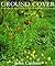 Ground Cover: A Thousand Beautiful Plants for Difficult Places