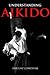Understanding Aikido. Terms, Concepts and Principles.
