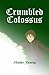 Crumbled Colossus by Heather Fleming