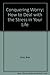 Conquering Worry: How to Deal with the Stress in Your Life