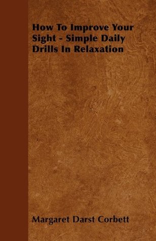 How To Improve Your Sight - Simple Daily Drills In Relaxation (Kindle Edition)