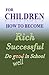 For Children how to become Rich, Successful & do well in school