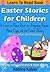 5 EASTER STORIES for Children: A Learn to Read Stories for Beginner Readers - Level 1: About Eggs, the Easter Bunny, and Chocolate