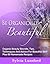 Be Organically Beautiful: How To Have Smooth, Radiant, Youthful, & Amazingly Beautiful Skin At Any Age Using Organic Skin Care, Plus 60 Fabulous Homemade Recipes
