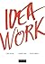 Idea Work: Lessons of the Extraordinary in Everyday Creativity
