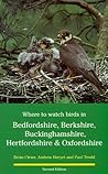 Where to Watch Birds in Bedfordshire, Berkshire, Buckinghamshire, Hertfordshire & Oxfordshire (Where to Watch Birds)