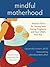 Mindful Motherhood: Practical Tools for Staying Sane During Pregnancy and Your Child's First Year