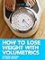 How to Lose Weight with Volumetrics (Setting Up a Volumetric Eating Plan)