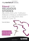 My Revision Notes: Edexcel GCSE Religious Studies Religion and Life through Roman Catholic Christianity (Unit 3) and Religion and Society (Unit 8) My Revision Notes: Edexcel GCSE Religious Studies Religion and Life through Roman Catholic Christianity (Unit 3) and Religion and Society (Unit 8)