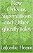 New Orleans Superstitions and Other ghostly tales