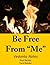 Be Free From "Me"